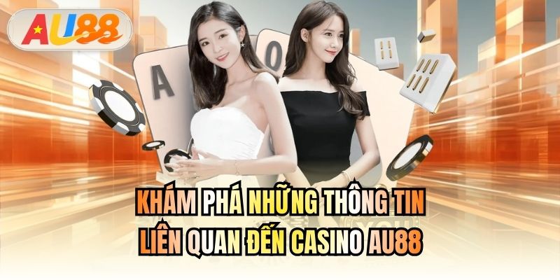 Khám phá những thông tin liên quan đến Casino AU88