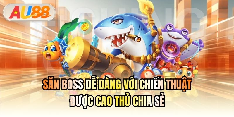 Săn boss dễ dàng với chiến thuật được cao thủ chia sẻ
