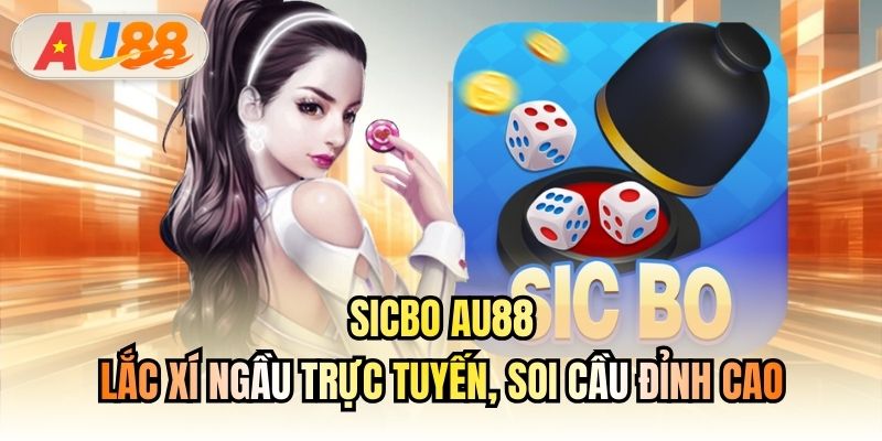 Sicbo AU88 - Lắc Xí Ngầu Trực Tuyến, Soi Cầu Đỉnh Cao