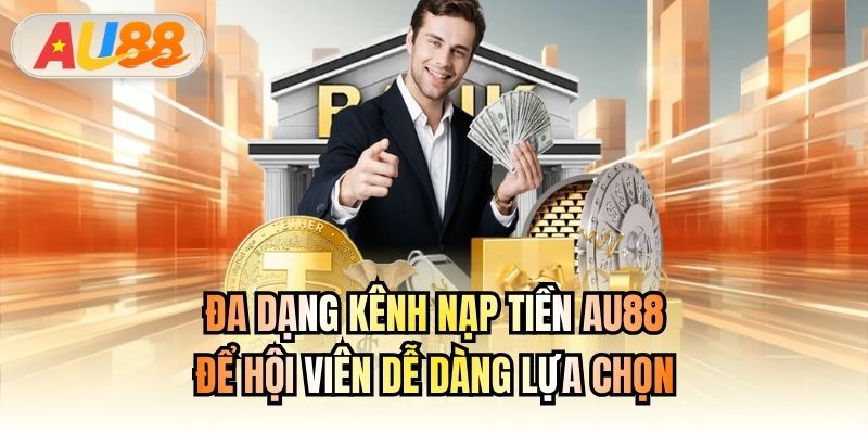 Đa dạng kênh nạp tiền AU88 để hội viên dễ dàng lựa chọn